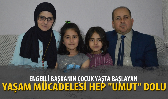 ENGELLİ BAŞKANIN ÇOCUK YAŞTA BAŞLAYAN YAŞAM MÜCADELESİ HEP "UMUT" DOLU