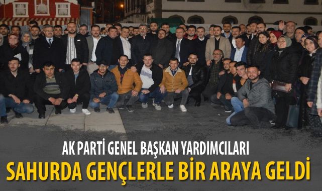 GENEL BAŞKAN YARDIMCILARI SAHUR’DA GENÇLERLE BULUŞTU