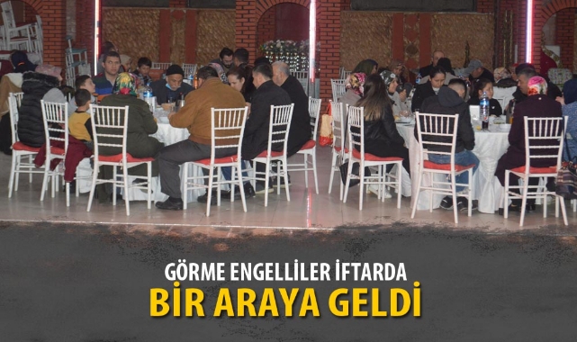 GÖRME ENGELLİLER İFTARDA BİR ARAYA GELDİ
