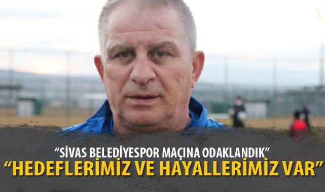 “HEDEFLERİMİZ VE HAYALLERİMİZ VAR”