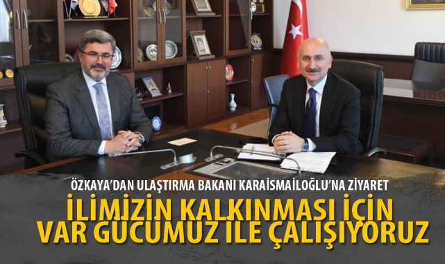 "İLİMİZİN KALKINMASI İÇİN VAR GÜCÜMÜZ İLE ÇALIŞIYORUZ"