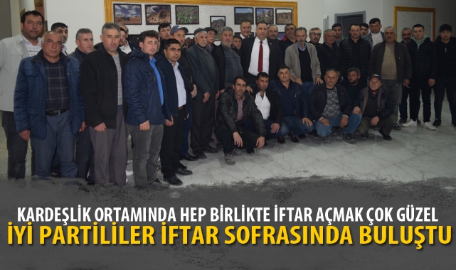 İYİ PARTİLİLER İFTAR SOFRASINDA BULUŞTU