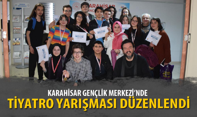 KARAHİSAR GENÇLİK MERKEZİ’NDE TİYATRO YARIŞMASI DÜZENLENDİ