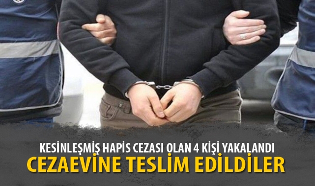 KESİNLEŞMİŞ HAPİS CEZASI OLAN 4 KİŞİ YAKALANDI