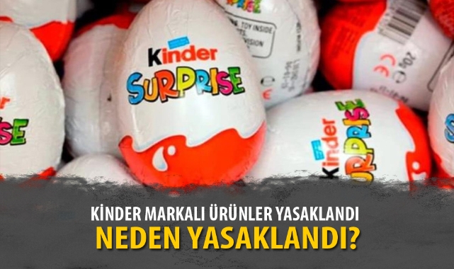 KİNDER MARKALI ÜRÜNLER YASAKLANDI