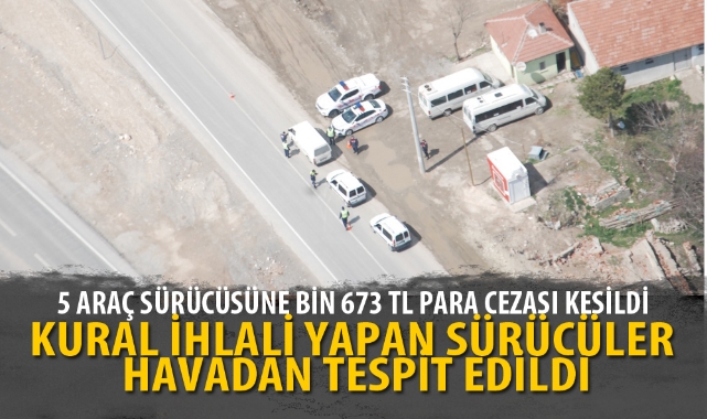 KURAL İHLALİ YAPAN SÜRÜCÜLER HAVADAN TESPİT EDİLDİ
