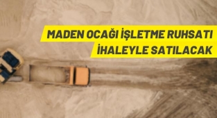 Maden ocağı işletme ruhsatı ihaleyle satılacak
