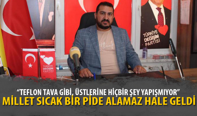 “MİLLET SICAK BİR PİDE ALAMAZ HALE GELDİ”