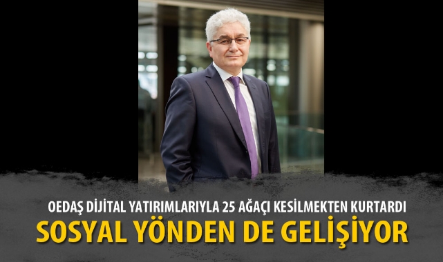 OEDAŞ DİJİTAL YATIRIMLARIYLA 25 AĞAÇI KESİLMEKTEN KURTARDI