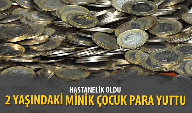 PARA YUTAN 2 YAŞINDAKİ ÇOCUK HASTANELİK OLDU