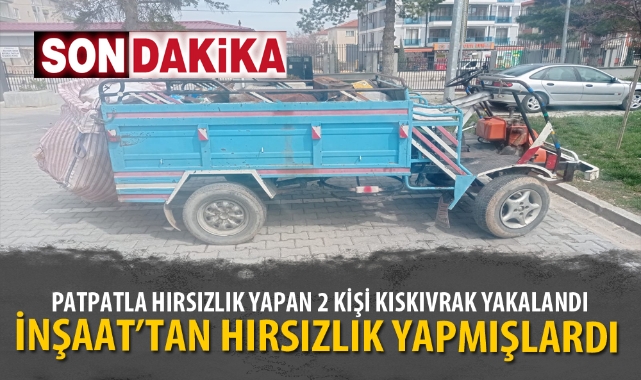 PATPATLA HIRSIZLIK YAPAN 2 KİŞİ KISKIVRAK YAKALANDI