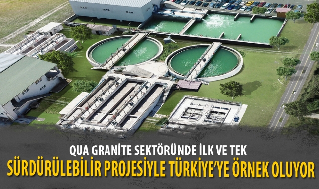 QUA GRANİTE SEKTÖRÜNDE İLK VE TEK SÜRDÜRÜLEBİLİR PROJESİYLE TÜRKİYE’YE ÖRNEK OLUYOR