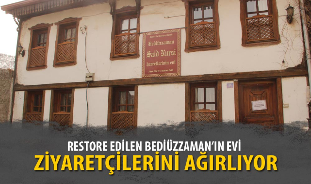 RESTORE EDİLEN BEDİÜZZAMAN'IN EVİ ZİYARETÇİLERİNİ AĞIRLIYOR