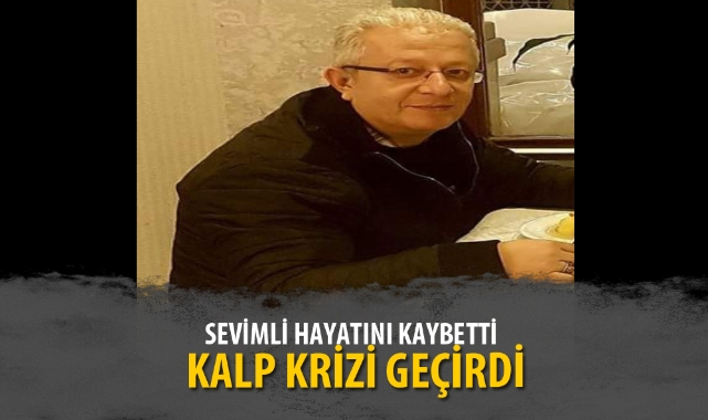 SEVİMLİ HAYATINI KAYBETTİ