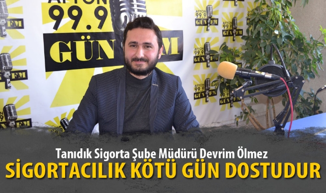 “SİGORTACILIK KÖTÜ GÜN DOSTUDUR”