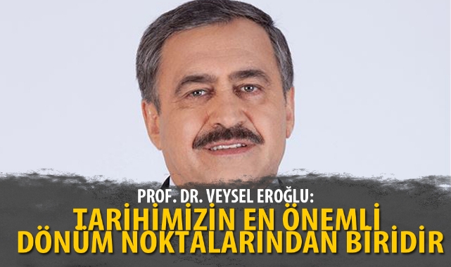 TARİHİMİZİN EN ÖNEMLİ DÖNÜM NOKTALARINDAN BİRİDİR
