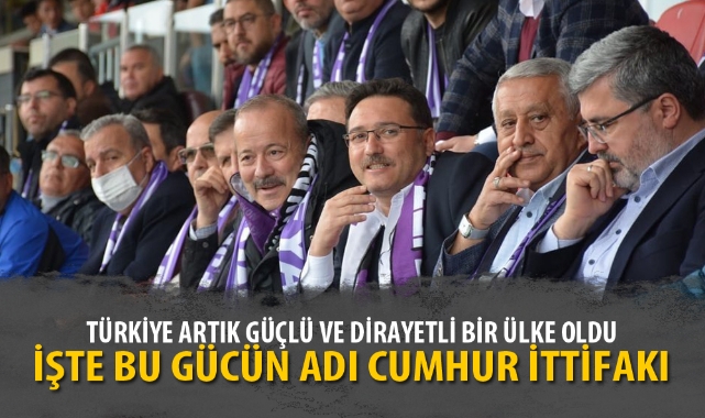 “TÜRKİYE ARTIK GÜÇLÜ VE DİRAYETLİ BİR ÜLKE OLDU”