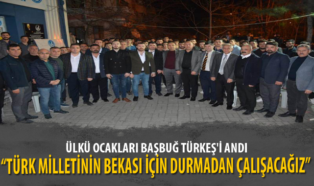 ÜLKÜ OCAKLARI BAŞBUĞ TÜRKEŞ'İ ANDI