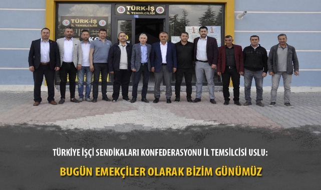 Uslu, “Bugün emekçiler olarak bizim günümüz”
