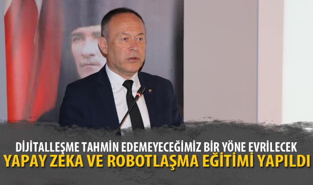 YAPAY ZEKA VE ROBOTLAŞMA EĞİTİMİ YAPILDI