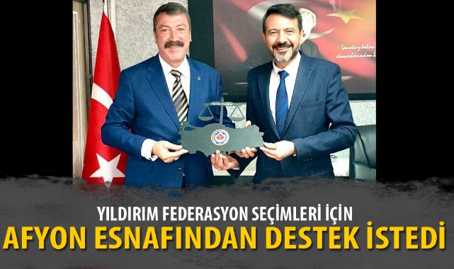YILDIRIM FEDERASYON SEÇİMLERİ İÇİN AFYON ESNAFINDAN DESTEK İSTEDİ