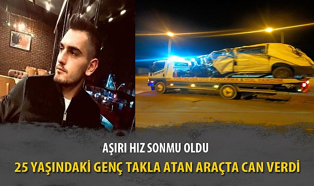 25 YAŞINDAKİ GENÇ TAKLA ATAN ARAÇTA CAN VERDİ