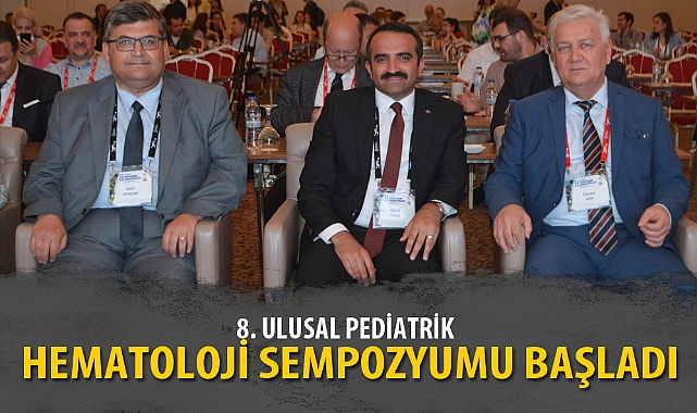 8. ULUSAL PEDİATRİK HEMATOLOJİ SEMPOZYUMU BAŞLADI 
