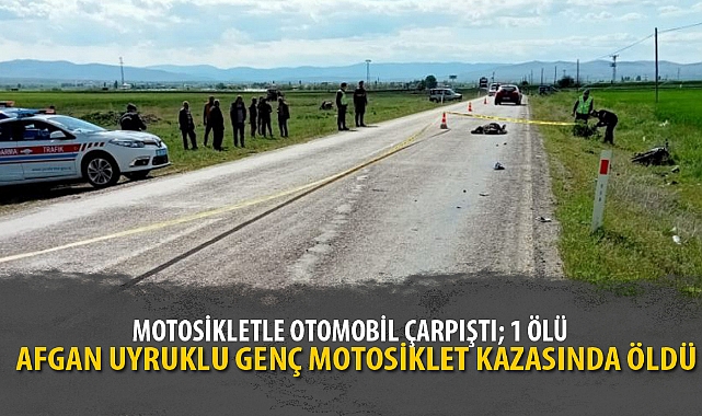 AFGAN UYRUKLU GENÇ MOTOSİKLET KAZASINDA ÖLDÜ