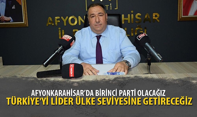 “AFYONKARAHİSAR’DA BİRİNCİ PARTİ OLACAĞIZ”