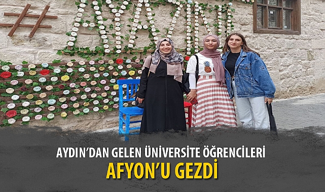 AYDIN’DAN GELEN ÜNİVERSİTE ÖĞRENCİLERİ AFYON’U GEZDİ