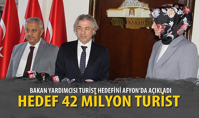 BAKAN YARDIMCISI AFYON'DA AÇIKLADI; "HEDEF 42 MİLYON TURİST"