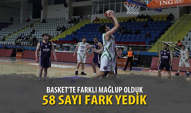 BASKET'TE FARKLI MAĞLUP OLDUK
