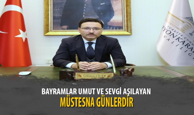 “BAYRAMLAR UMUT VE SEVGİ AŞILAYAN MÜSTESNA GÜNLERDİR”