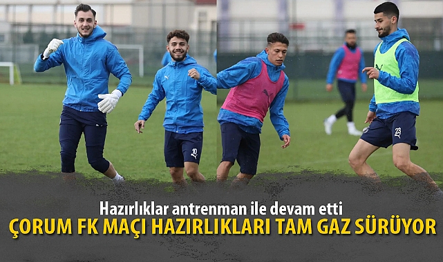ÇORUM FK MAÇI HAZIRLIKLARI TAM GAZ SÜRÜYOR