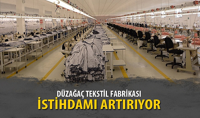 DÜZAĞAÇ TEKSTİL FABRİKASI İSTİHDAMI ARTIRIYOR