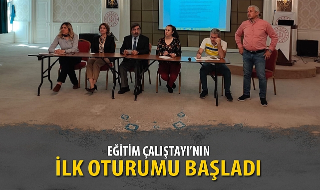 EĞİTİM ÇALIŞTAYI’NIN İLK OTURUMU BAŞLADI
