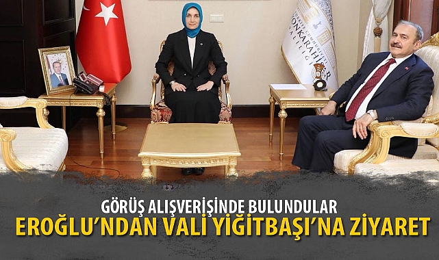 EROĞLU'NDAN VALİ YİĞİTBAŞI'NA ZİYARET