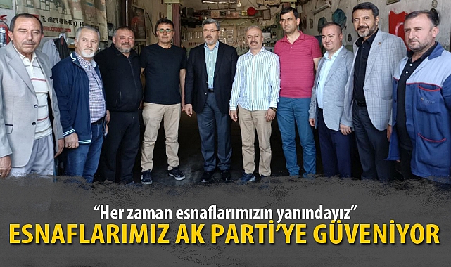 ESNAFLARIMIZ AK PARTİ'YE GÜVENİYOR