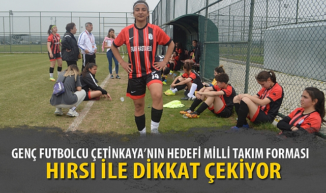 GENÇ FUTBOLCU ÇETİNKAYA'NIN HEDEFİ MİLLİ TAKIM FORMASI