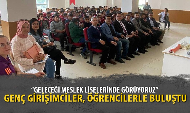 GENÇ GİRİŞİMCİLER, ÖĞRENCİLERLE BULUŞTU