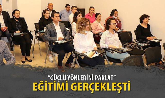 “GÜÇLÜ YÖNLERİNİ PARLAT” EĞİTİMİ GERÇEKLEŞTİ
