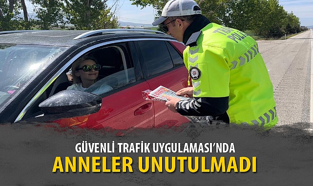 GÜVENLİ TRAFİK UYGULAMASI’NDA ANNELER UNUTULMADI