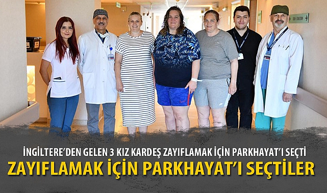 İNGİLTERE’DEN GELEN 3 KIZ KARDEŞ ZAYIFLAMAK İÇİN PARKHAYAT’I SEÇTİ