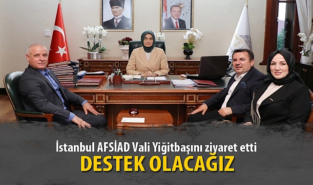 İstanbul AFSİAD Vali Yiğitbaşını ziyaret etti