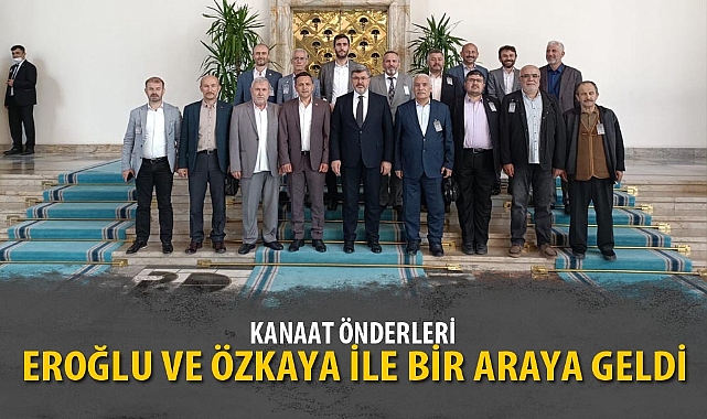KANAAT ÖNDERLERİ EROĞLU VE ÖZKAYA İLE BİR ARAYA GELDİ