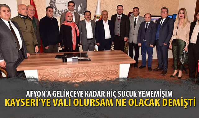 KAYSERİ’YE VALİ OLURSAM NE OLACAK DEMİŞTİ