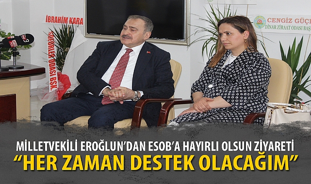 MİLLETVEKİLİ EROĞLUN’DAN ESOB’A HAYIRLI OLSUN ZİYARETİ