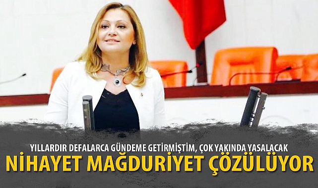 "NİHAYET MAĞDURİYET ÇÖZÜLÜYOR"