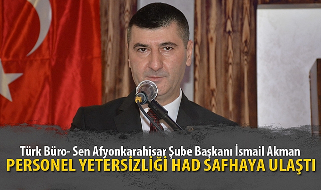 “PERSONEL YETERSİZLİĞİ HAD SAFHAYA ULAŞTI”