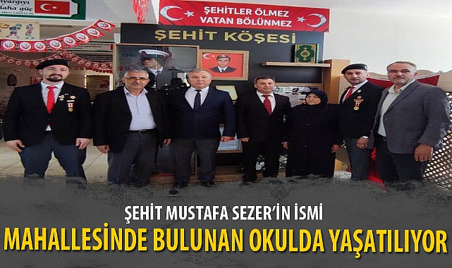 ŞEHİT MUSTAFA SEZER’İN İSMİ DOĞDUĞU MAHALLESİNDE BULUNAN OKULDA YAŞATILIYOR